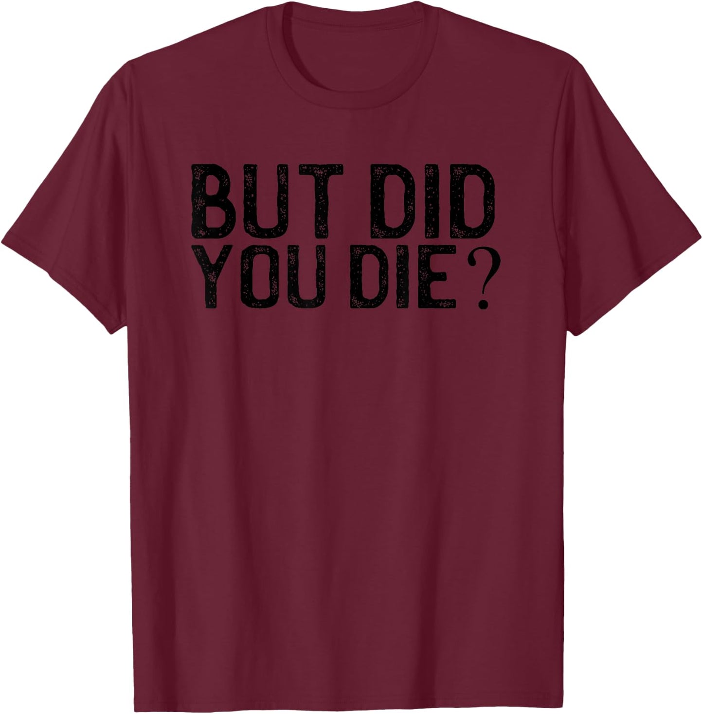 But Did You Die? Vintage shirt T-Shirt - T-Shirt | Maroon