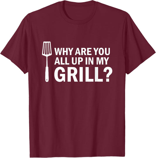 Why are You All up in My Grill? Funny Grilling BBQ T-Shirt - T-Shirt | Maroon