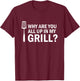 Why are You All up in My Grill? Funny Grilling BBQ T-Shirt - T-Shirt | Maroon