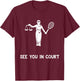 Funny Tennis Shirt See You In Court Quote Lawyer Gift T-Shirt - T-Shirt | Maroon