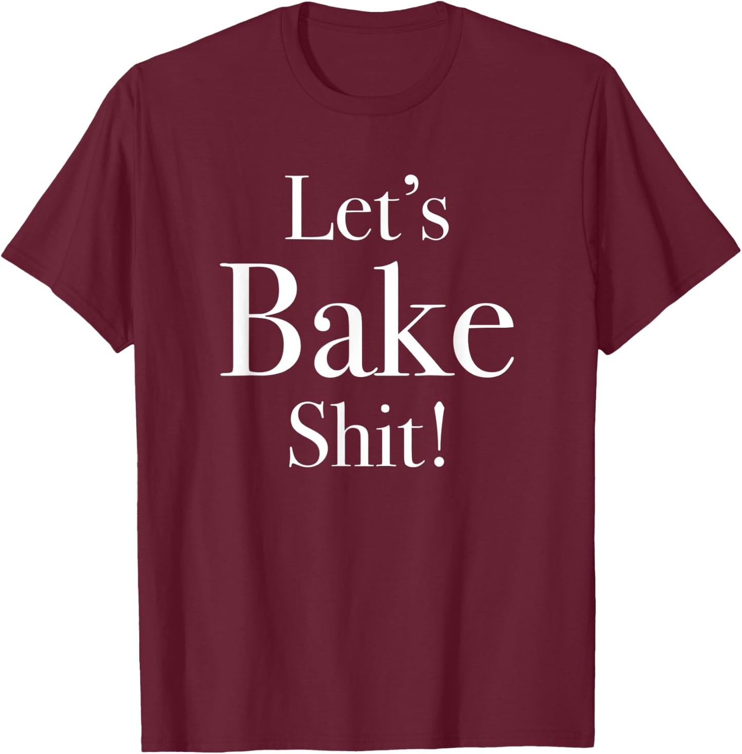 Funny Let's Bake Shit T-Shirt - T-Shirt | Maroon