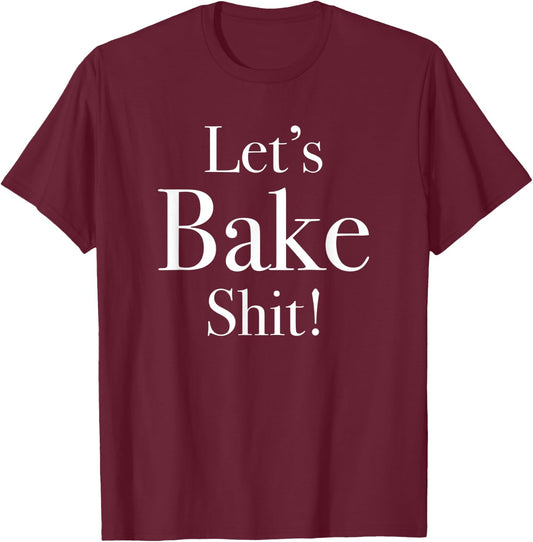 Funny Let's Bake Shit T-Shirt - T-Shirt | Maroon