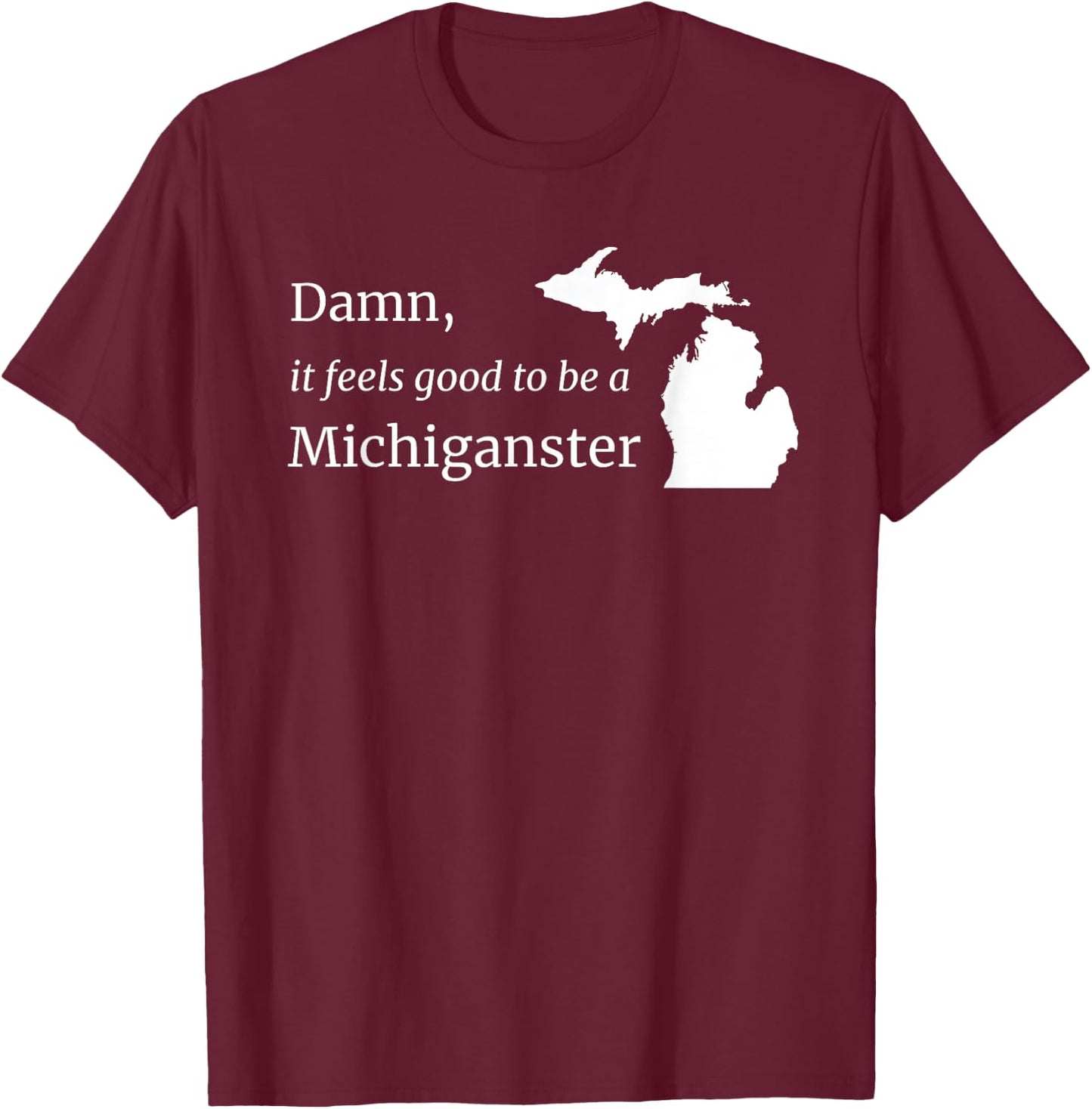 Damn, It Feels Good To Be A Michiganster T-Shirt - T-Shirt | Maroon