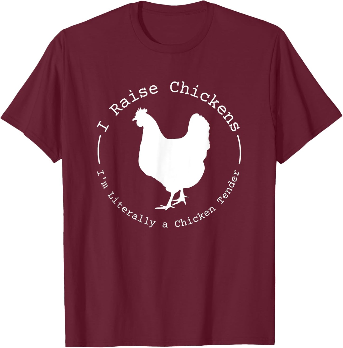 I Raise Chickens I'm Literally a Chicken Tender Funny T-Shirt - T-Shirt | Maroon