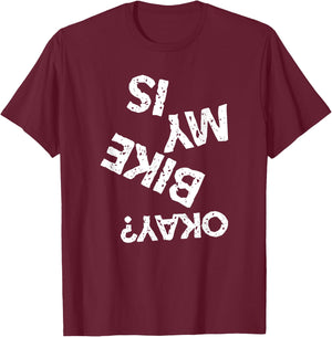 Is My Bike Okay Funny Upside Down Biker T-Shirt - T-Shirt | Maroon