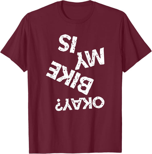 Is My Bike Okay Funny Upside Down Biker T-Shirt - T-Shirt | Maroon