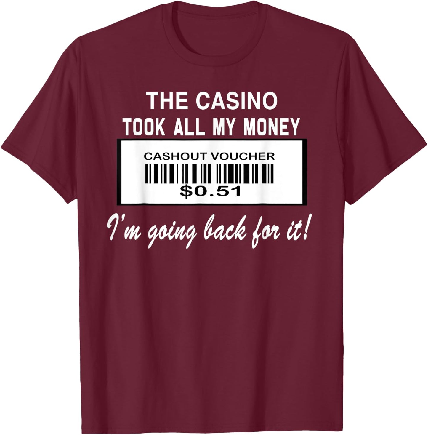 The Casino Took All My Money I'm Going Back For It d T-Shirt - T-Shirt | Maroon