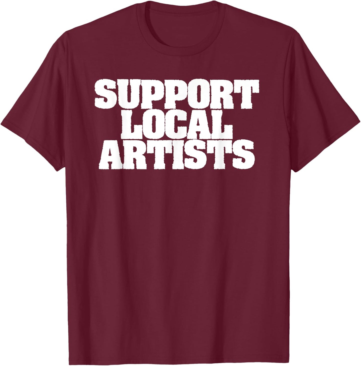 Support Local Artists! Simple Message for Artistic Allies T-Shirt - T-Shirt | Maroon