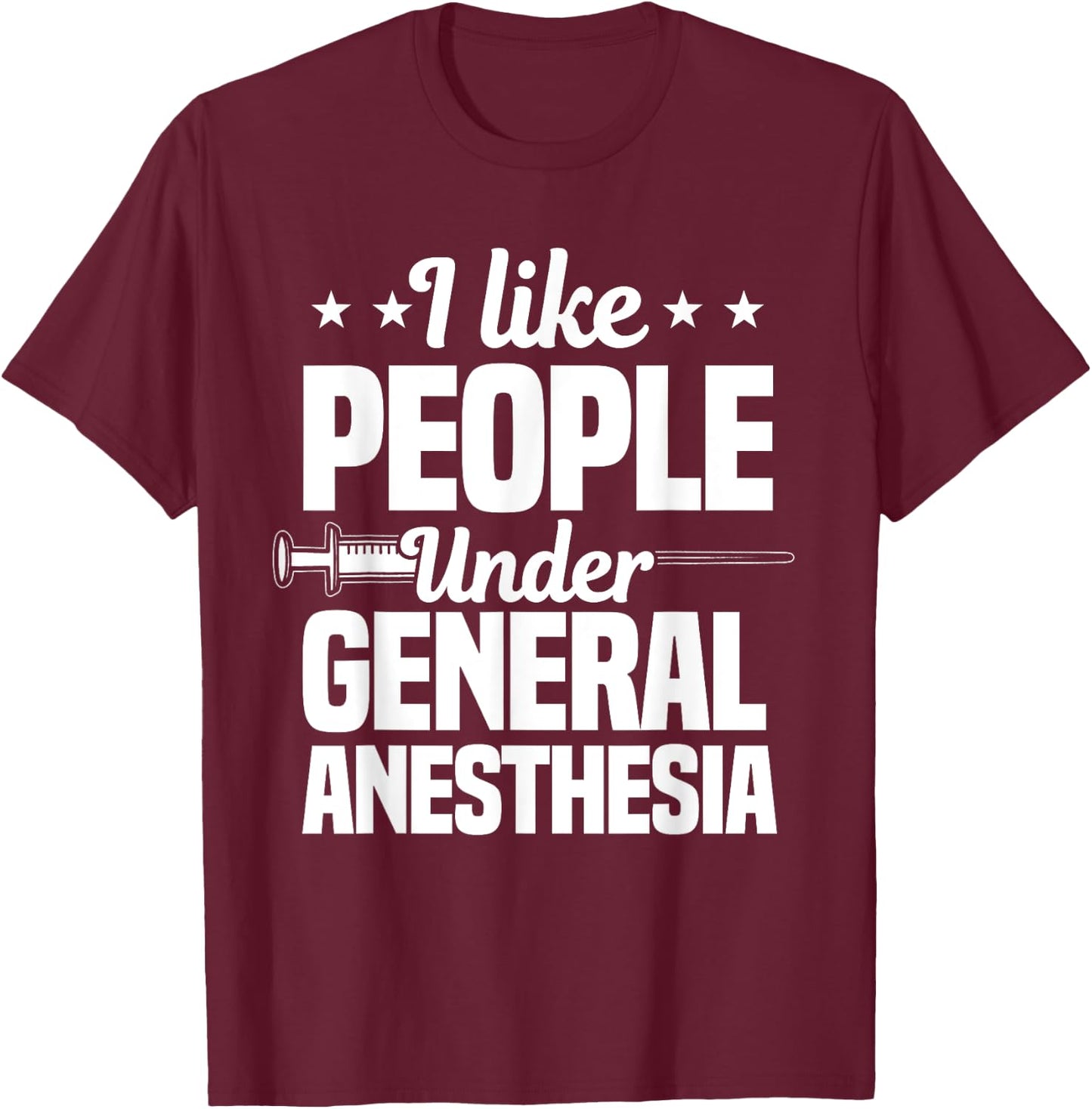 I Like People Under General Anesthesia Anesthesiologist T-Shirt - T-Shirt | Maroon