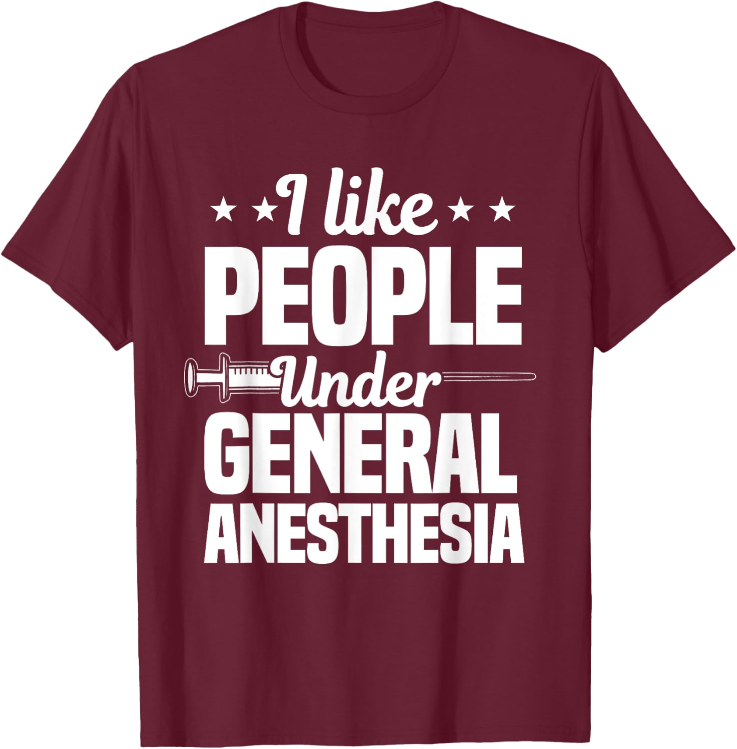 I Like People Under General Anesthesia Anesthesiologist T-Shirt - T-Shirt | Maroon