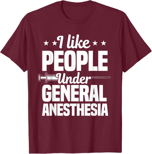 I Like People Under General Anesthesia Anesthesiologist T-Shirt - T-Shirt | Maroon
