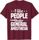 I Like People Under General Anesthesia Anesthesiologist T-Shirt - T-Shirt | Maroon