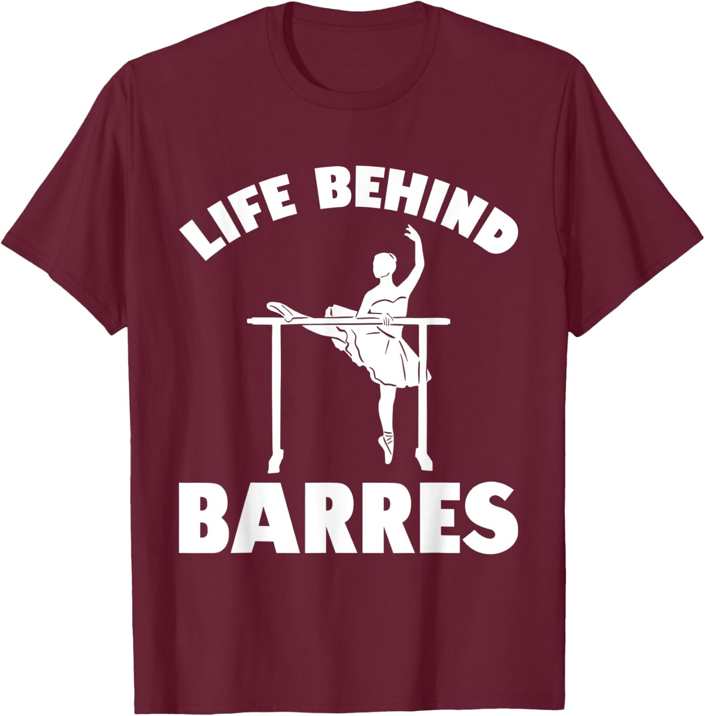 Life Behind Barres Dance Practice Dancing T-Shirt - T-Shirt | Maroon