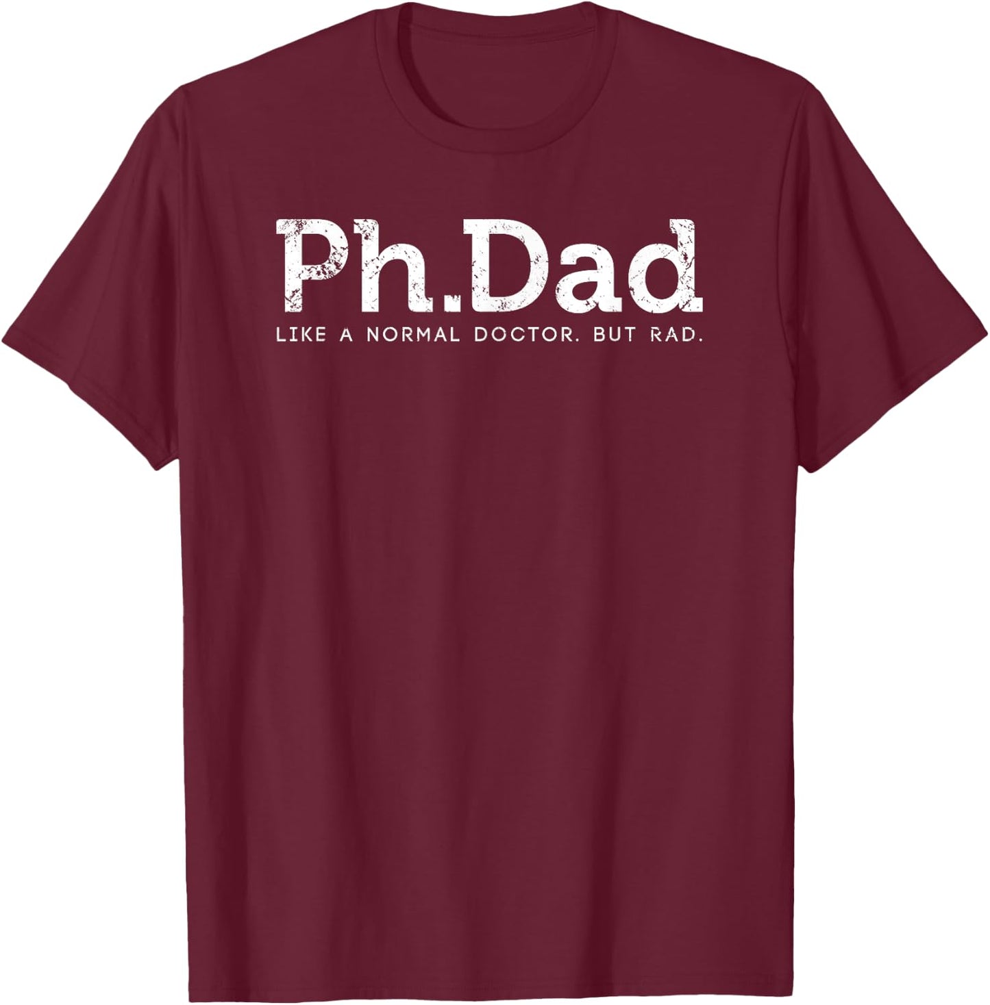 Ph.D Funny Dad Quote - Ph.Dad Like A Normal Doctor But Rad T-Shirt - T-Shirt | Maroon
