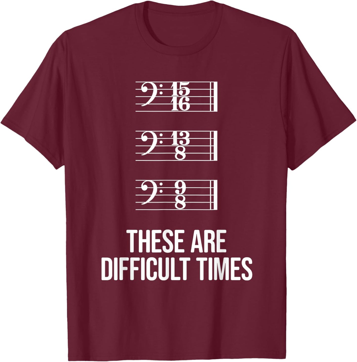 These are difficult times - Bass Clef Time Signature Slogan T-Shirt - T-Shirt | Maroon