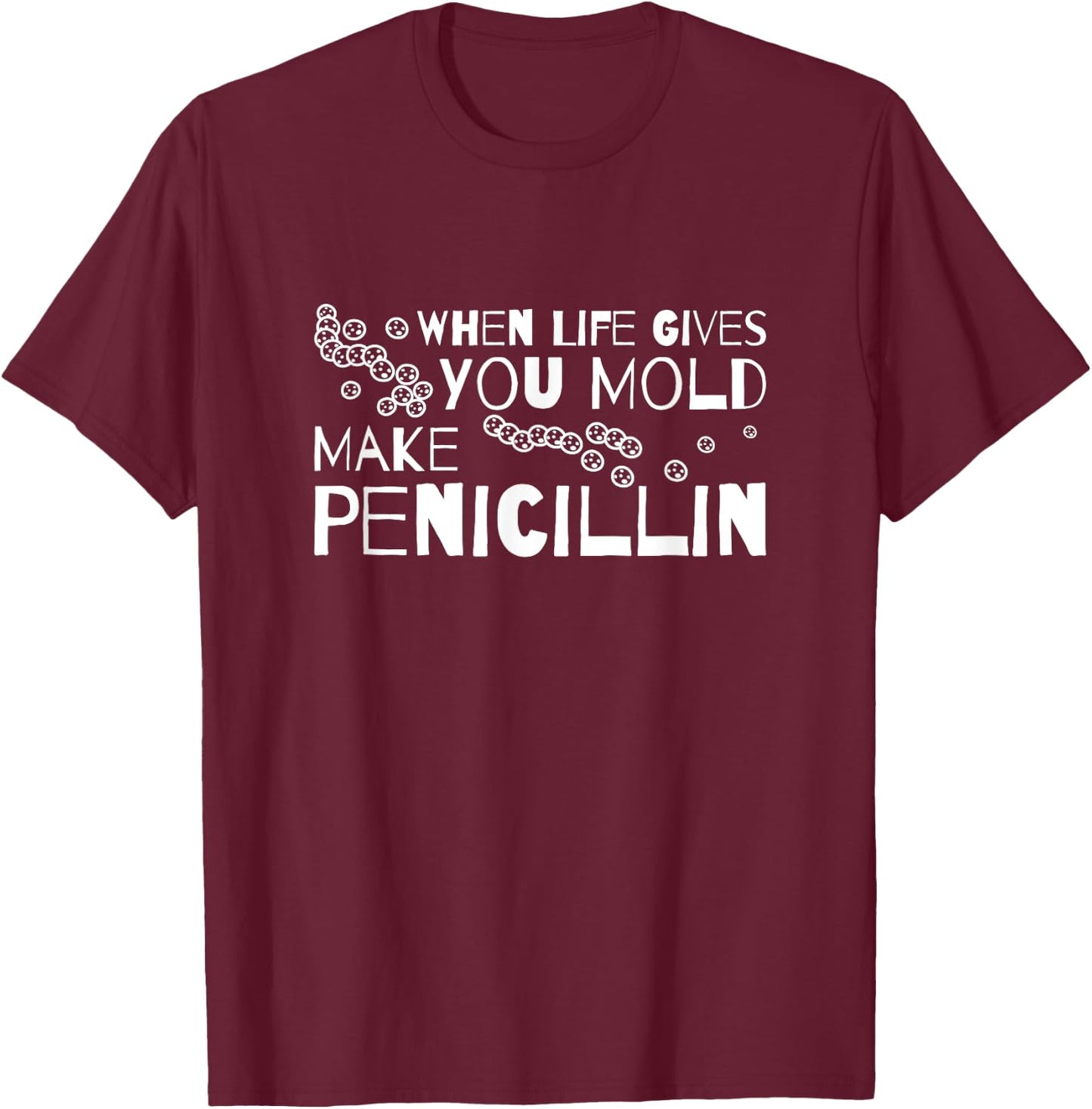 When Life Gives You Mold Make Penicillin Microbiologist T-Shirt - T-Shirt | Maroon