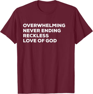 Overwhelming Never Ending Reckless Love of God T-Shirt - T-Shirt | Maroon