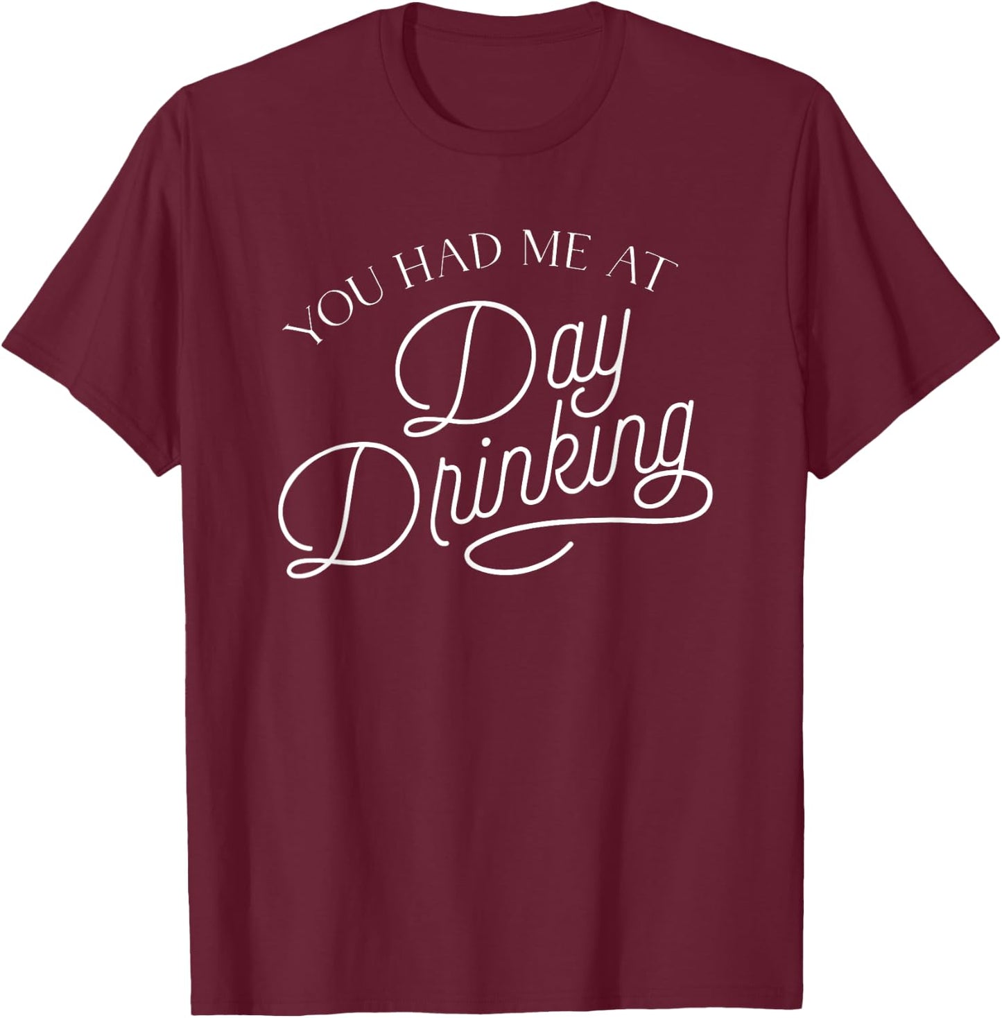You Had Me At Day Drinking T-Shirt - T-Shirt | Maroon