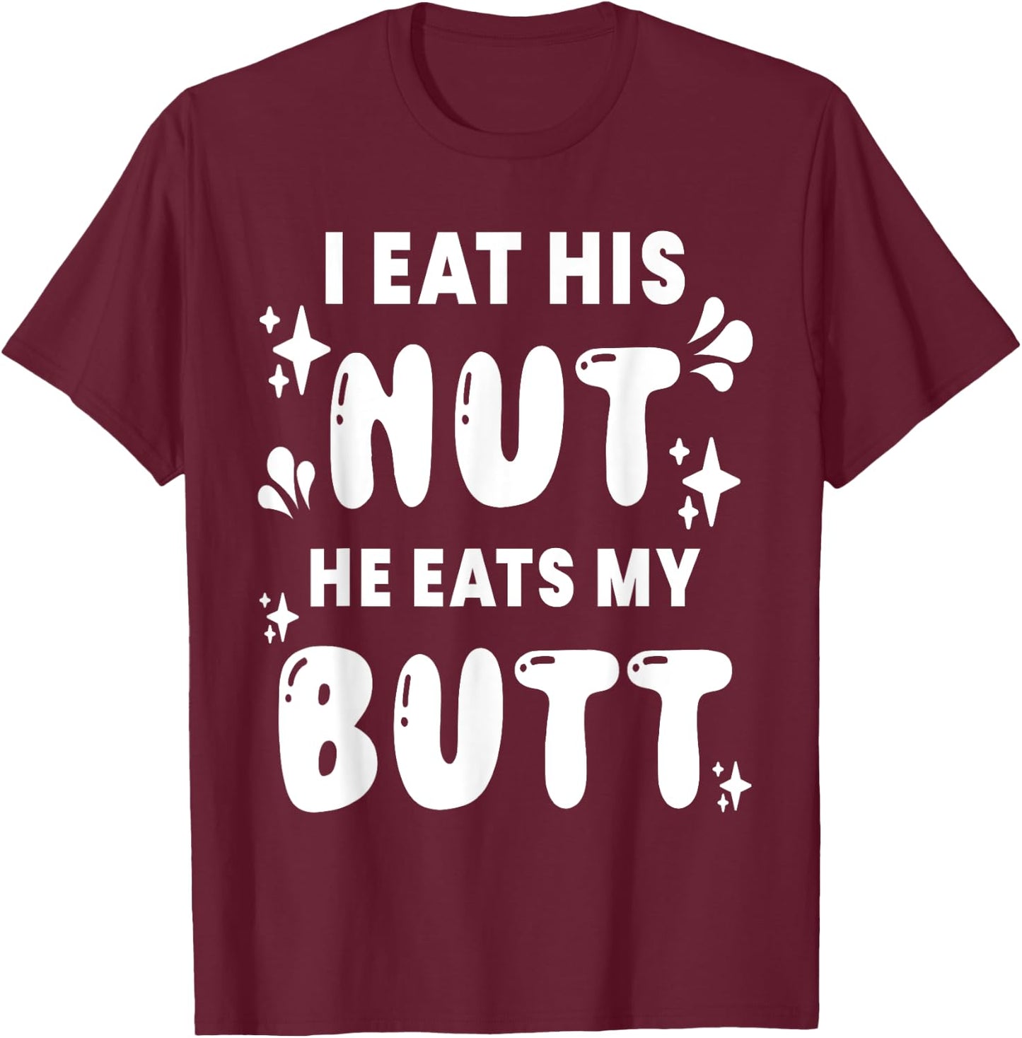 I Eat His Nut He Eats My Butt Couple Intimate Naughty Wife T-Shirt - T-Shirt | Maroon