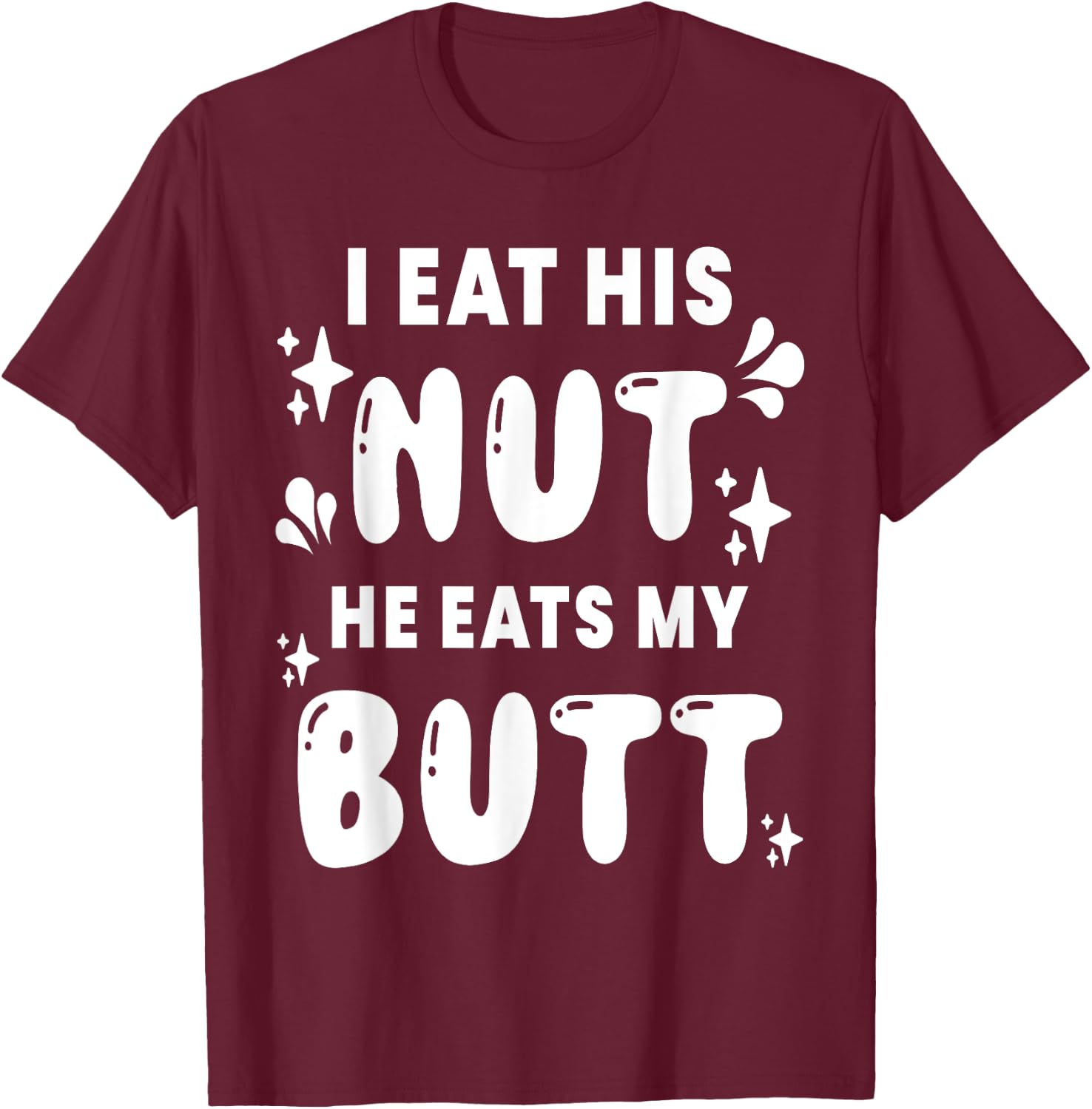 I Eat His Nut He Eats My Butt Couple Intimate Naughty Wife T-Shirt - T-Shirt | Maroon