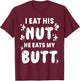 I Eat His Nut He Eats My Butt Couple Intimate Naughty Wife T-Shirt - T-Shirt | Maroon
