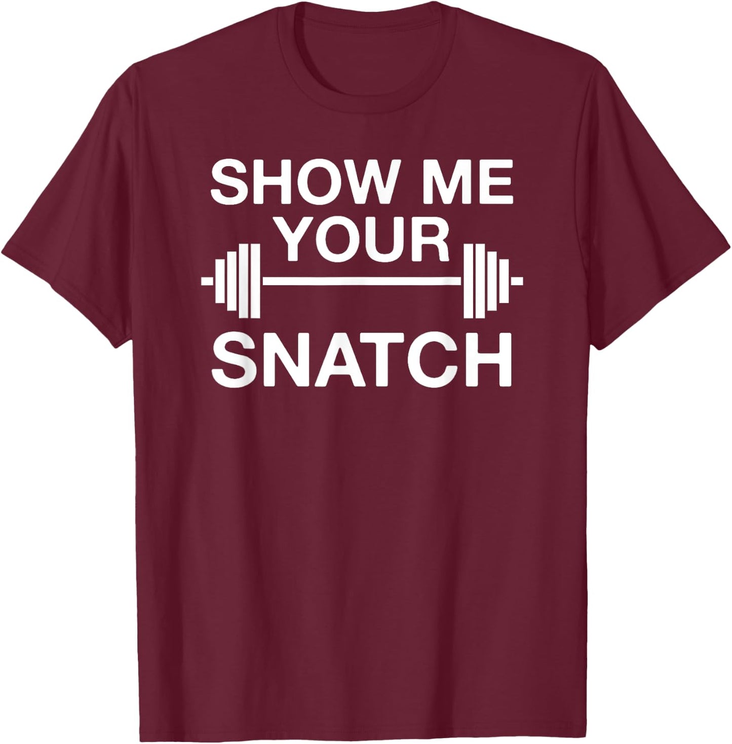 Show Me Your Snatch Weightlifting T-Shirt - T-Shirt | Maroon