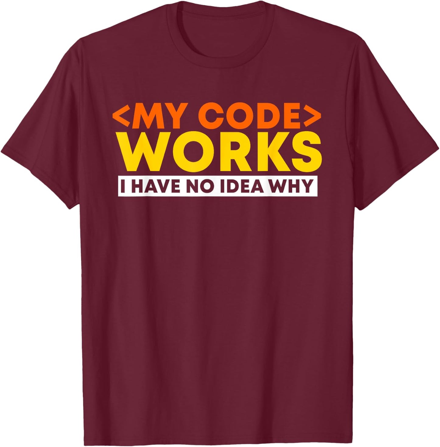 My Code Works I Have No Idea Why Programmer Developer Coding T-Shirt - T-Shirt | Maroon