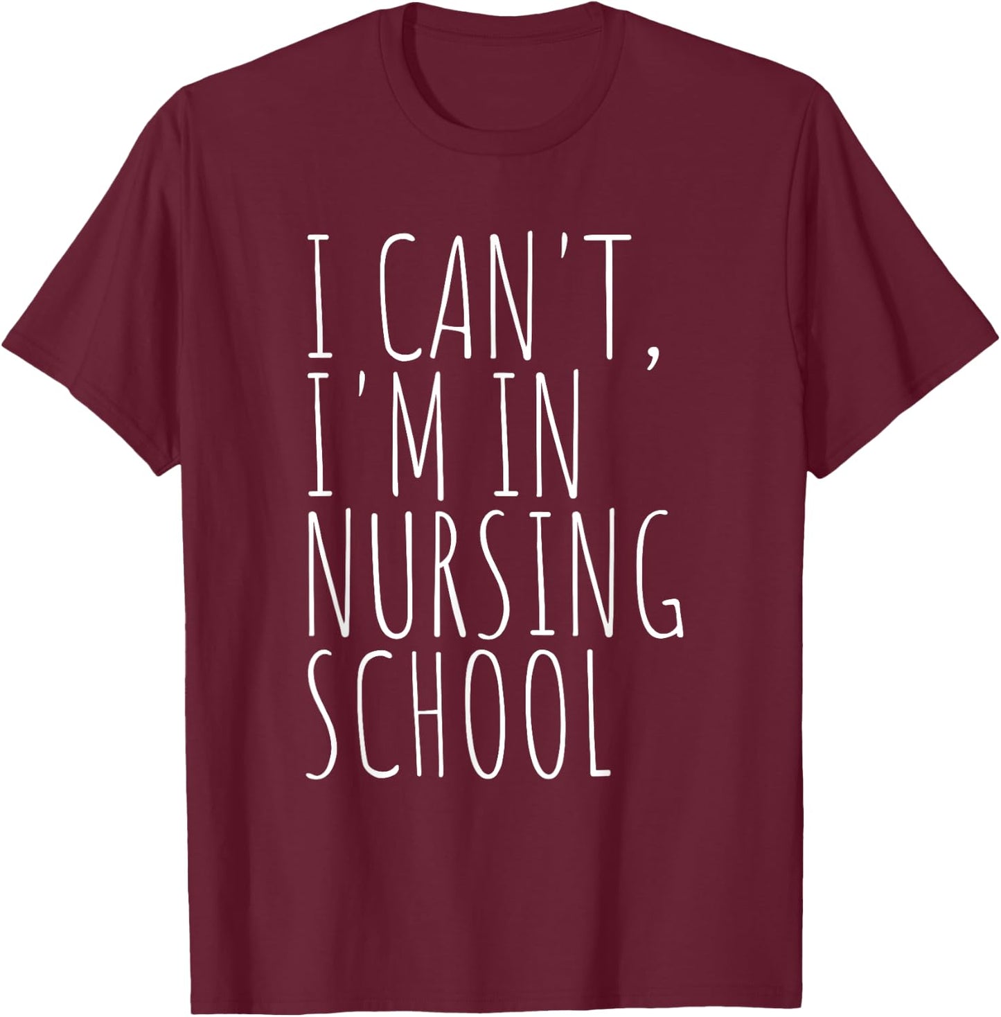 I Can't I'm In Nursing School Funny Student Nurse T-Shirt - T-Shirt | Maroon