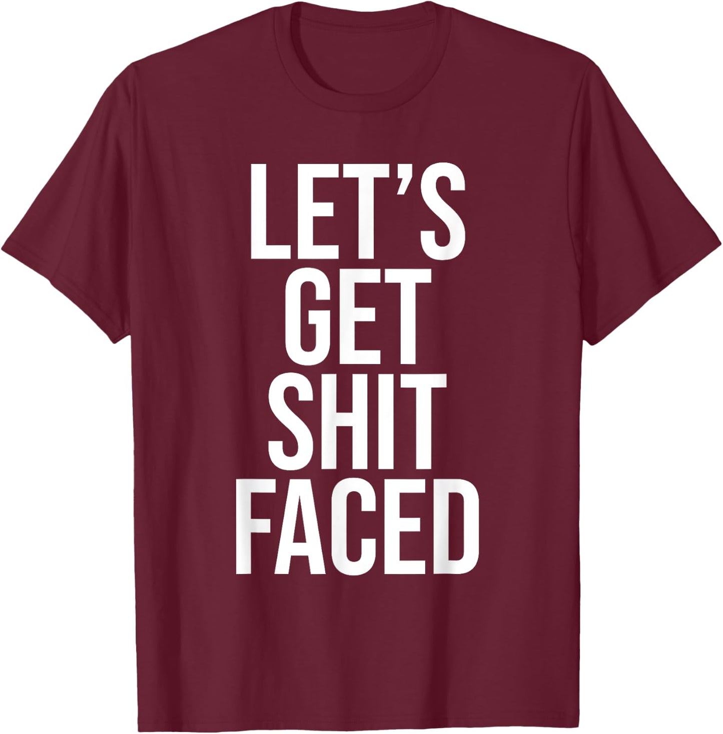 Let's Get Shit Faced Funny Drinking T-Shirt - T-Shirt | Maroon