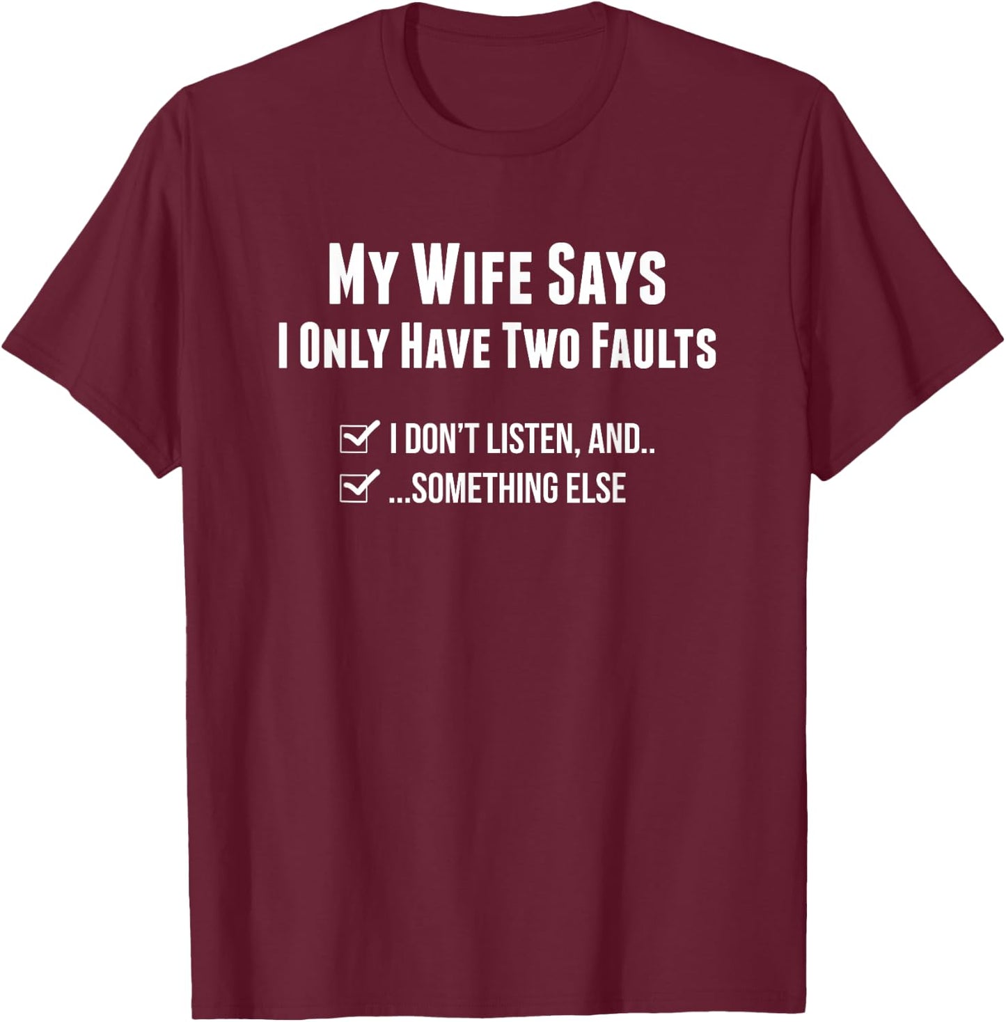 My Wife Says I Only Have Two Faults Funny Husband Gift T-Shirt - T-Shirt | Maroon