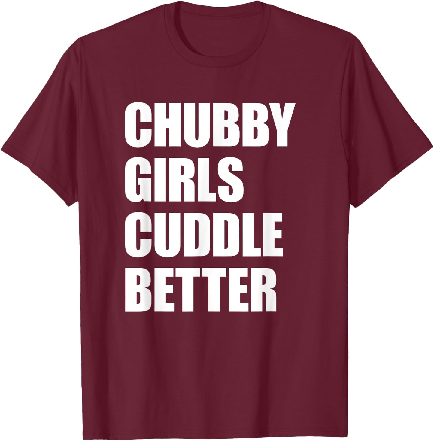 Chubby Girls Cuddle Better T-Shirt - T-Shirt | Maroon