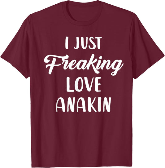 I Just Freaking Love Anakin T-Shirt - T-Shirt | Maroon