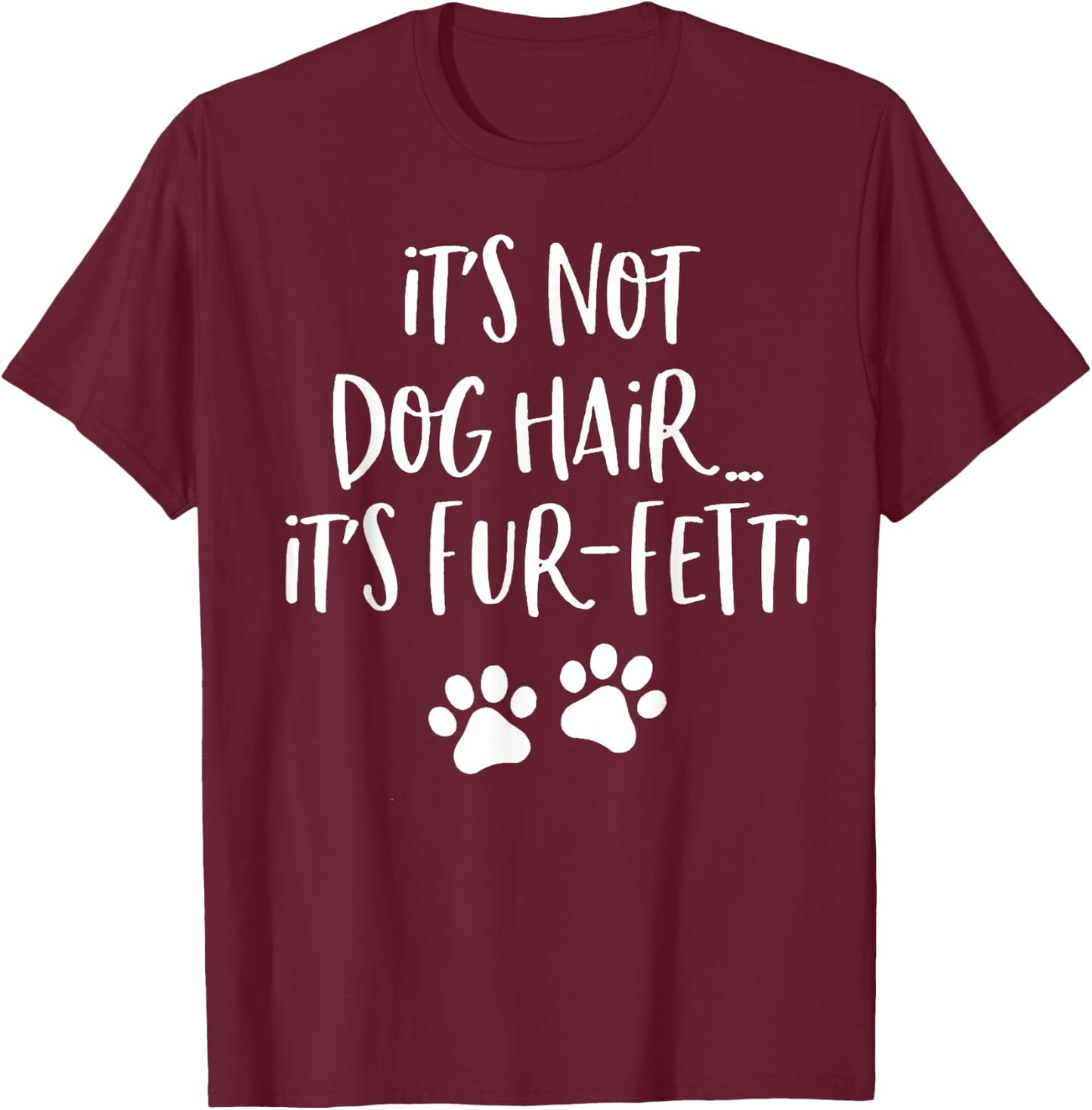 It's Not Dog Hair It's Fur-Fetti Funny Dog Lover Men Women T-Shirt - T-Shirt | Maroon