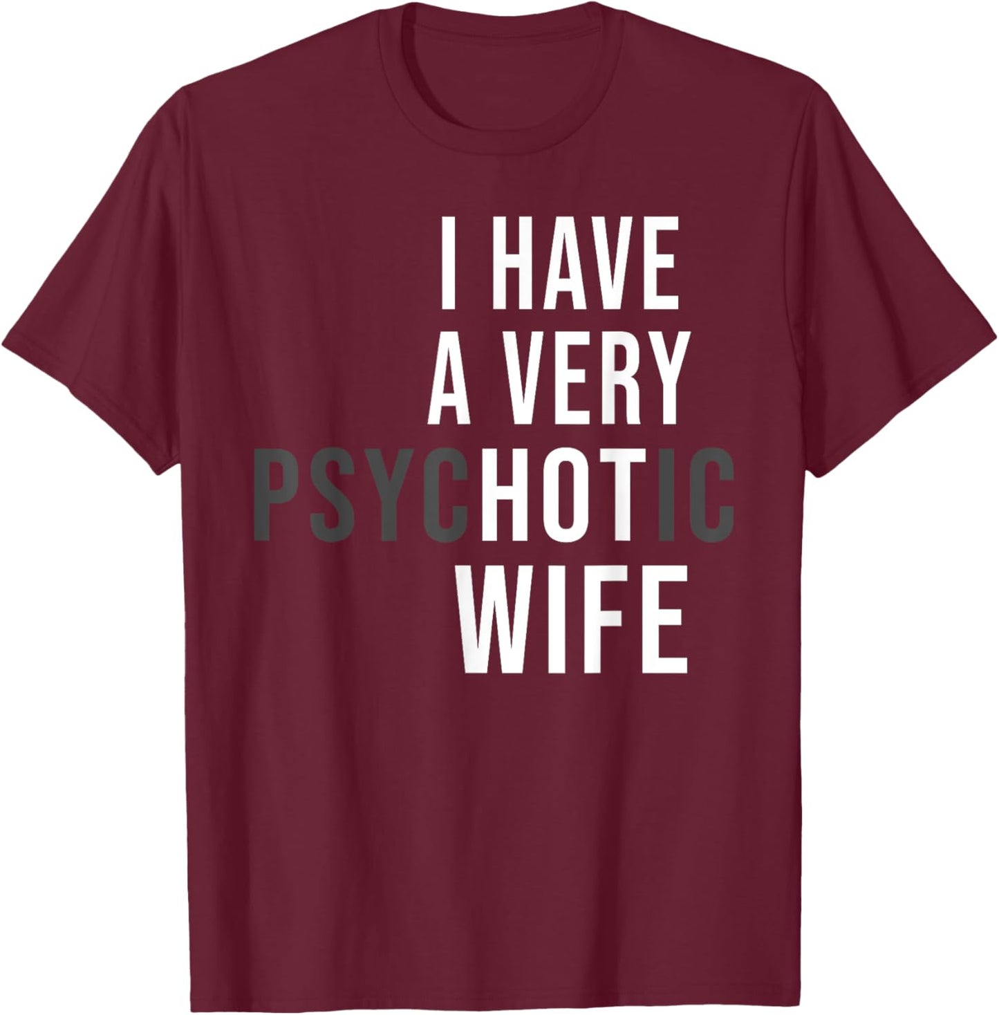 I Have A Very Hot Wife Psychotic Wife T-Shirt - T-Shirt | Maroon