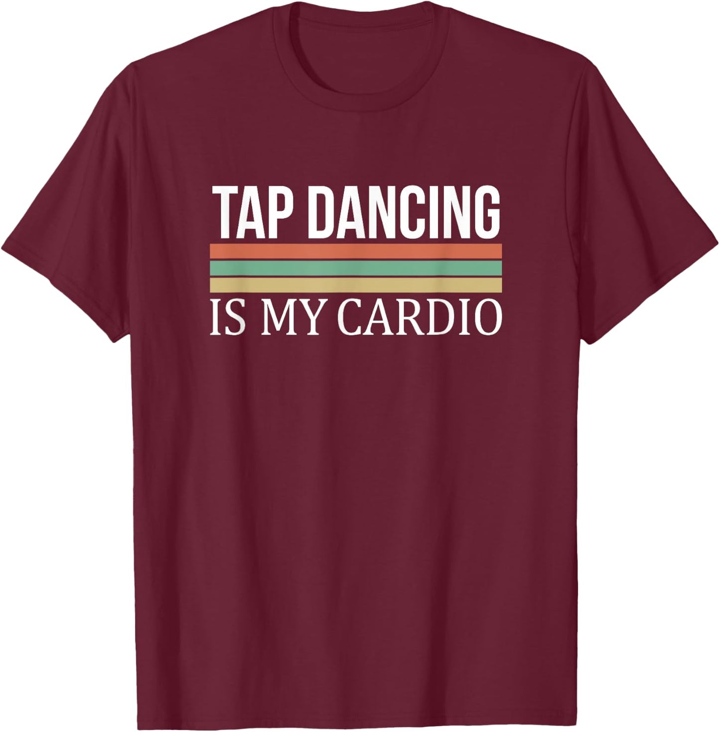 Tap Dancing Is My Cardio T-Shirt - T-Shirt | Maroon