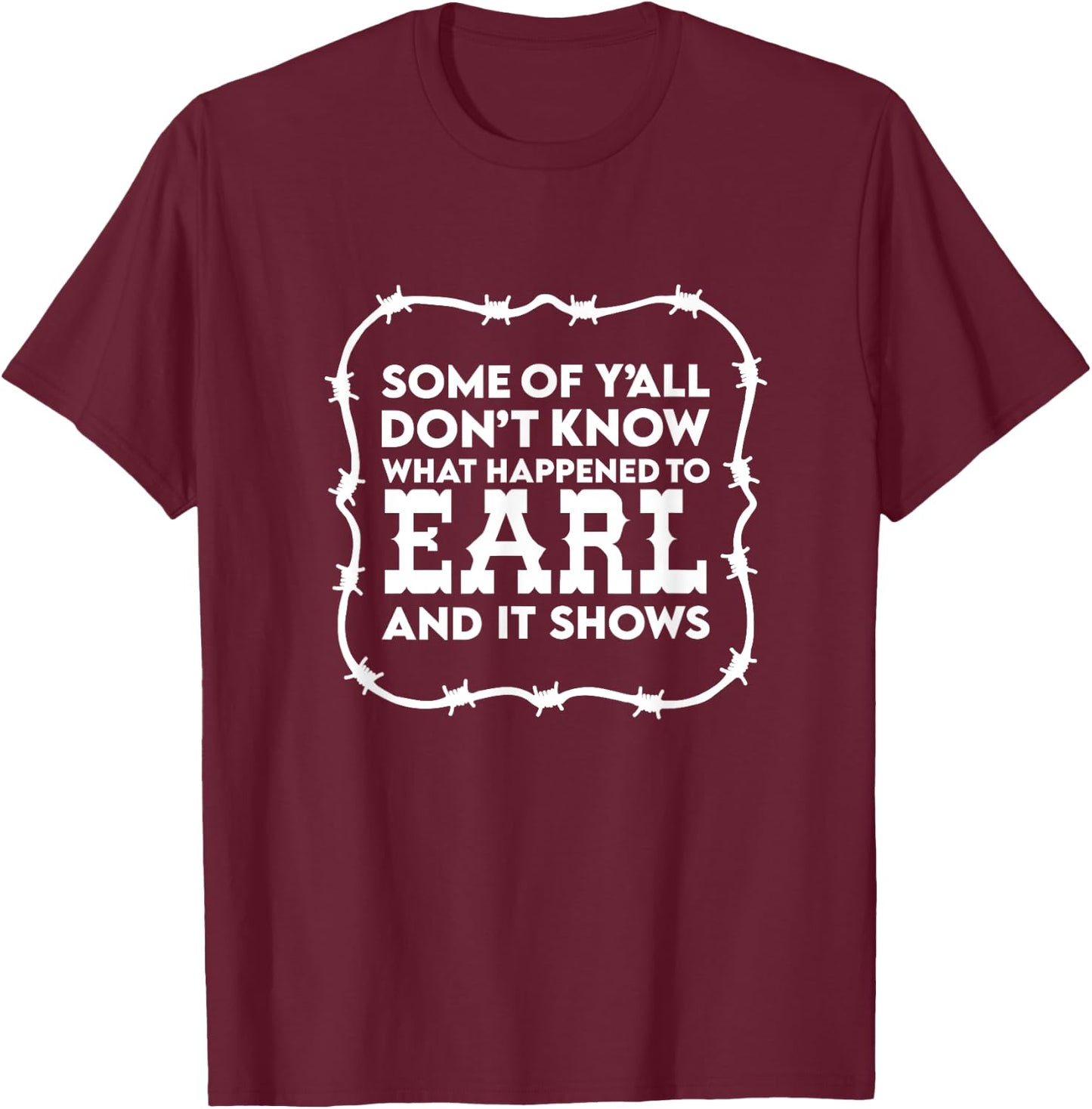 Some of ya'll don't know what happened to Earl and it shows T-Shirt - T-Shirt | Maroon