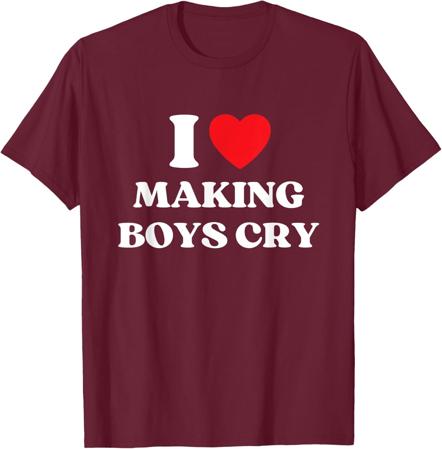 I Heart Making Boys Cry Funny Red Heart Love Girls T-Shirt - T-Shirt | Maroon