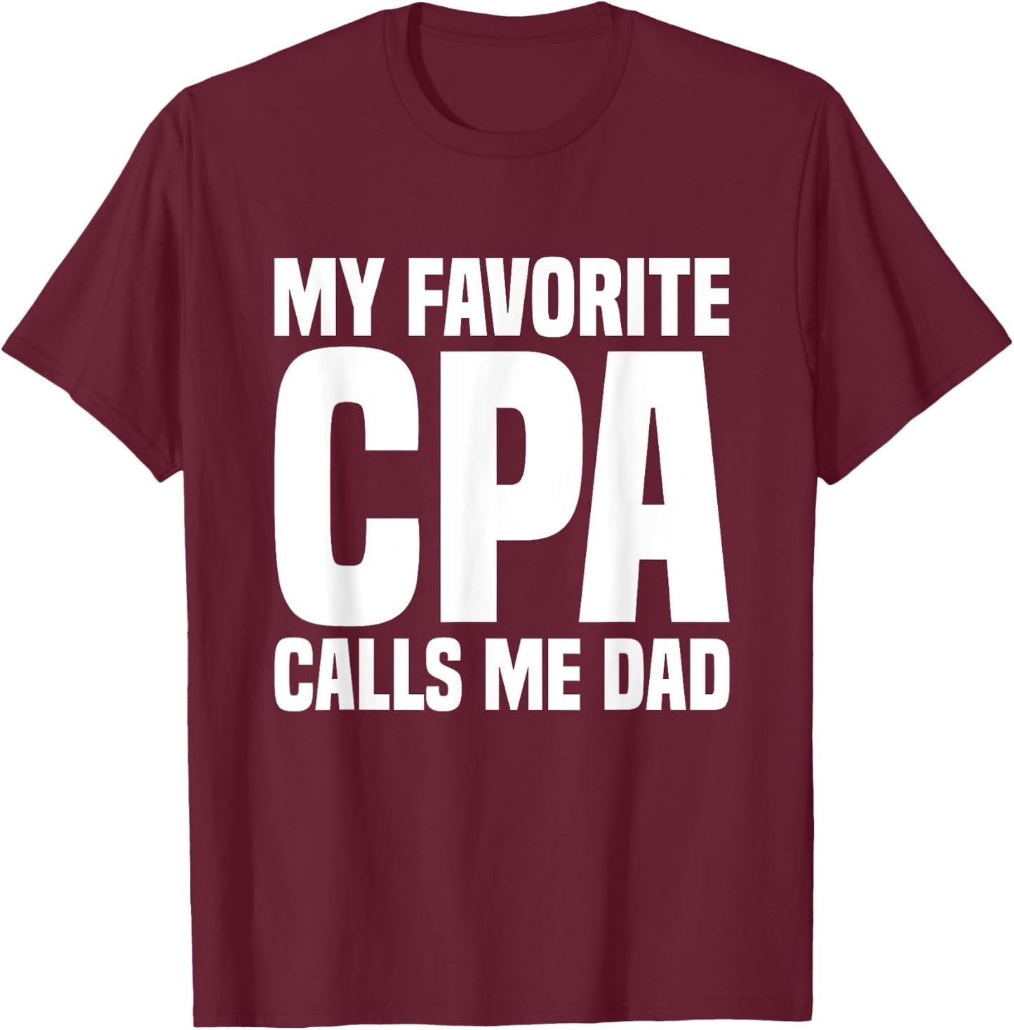 My Favorite CPA Calls Me Dad Certified Public Accountant T-Shirt - T-Shirt | Maroon