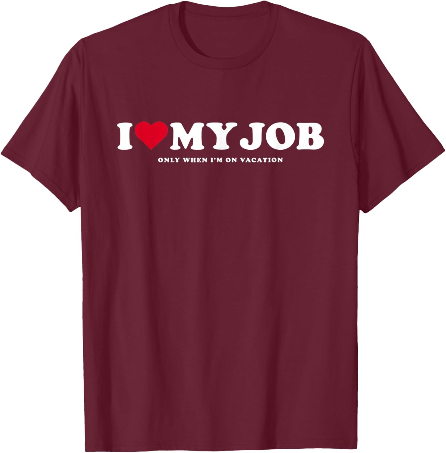 I Love My Job Only When I'm On Vacation T-Shirt - T-Shirt | Maroon