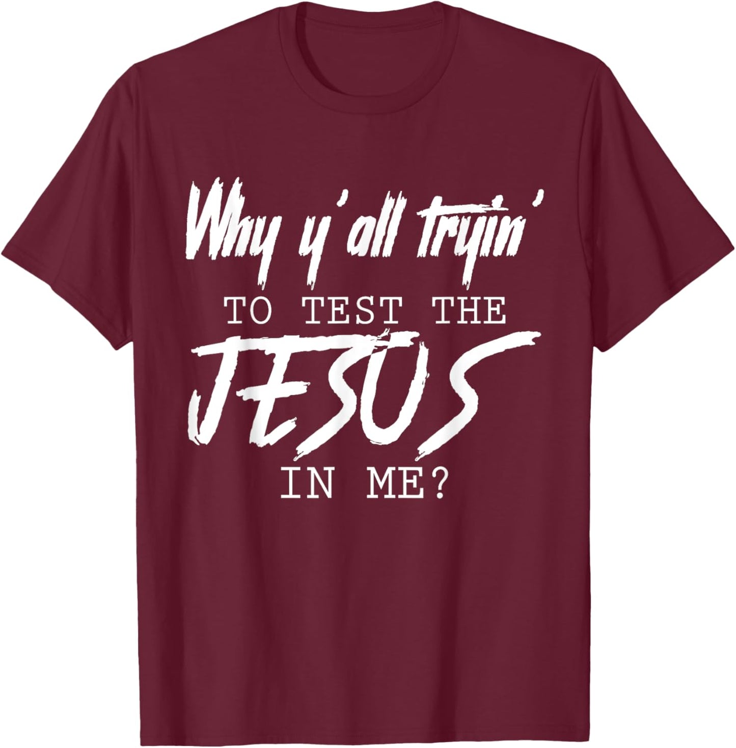 Why Y'all Tryin' To Test The Jesus In Me God Christian Gifts T-Shirt - T-Shirt | Maroon