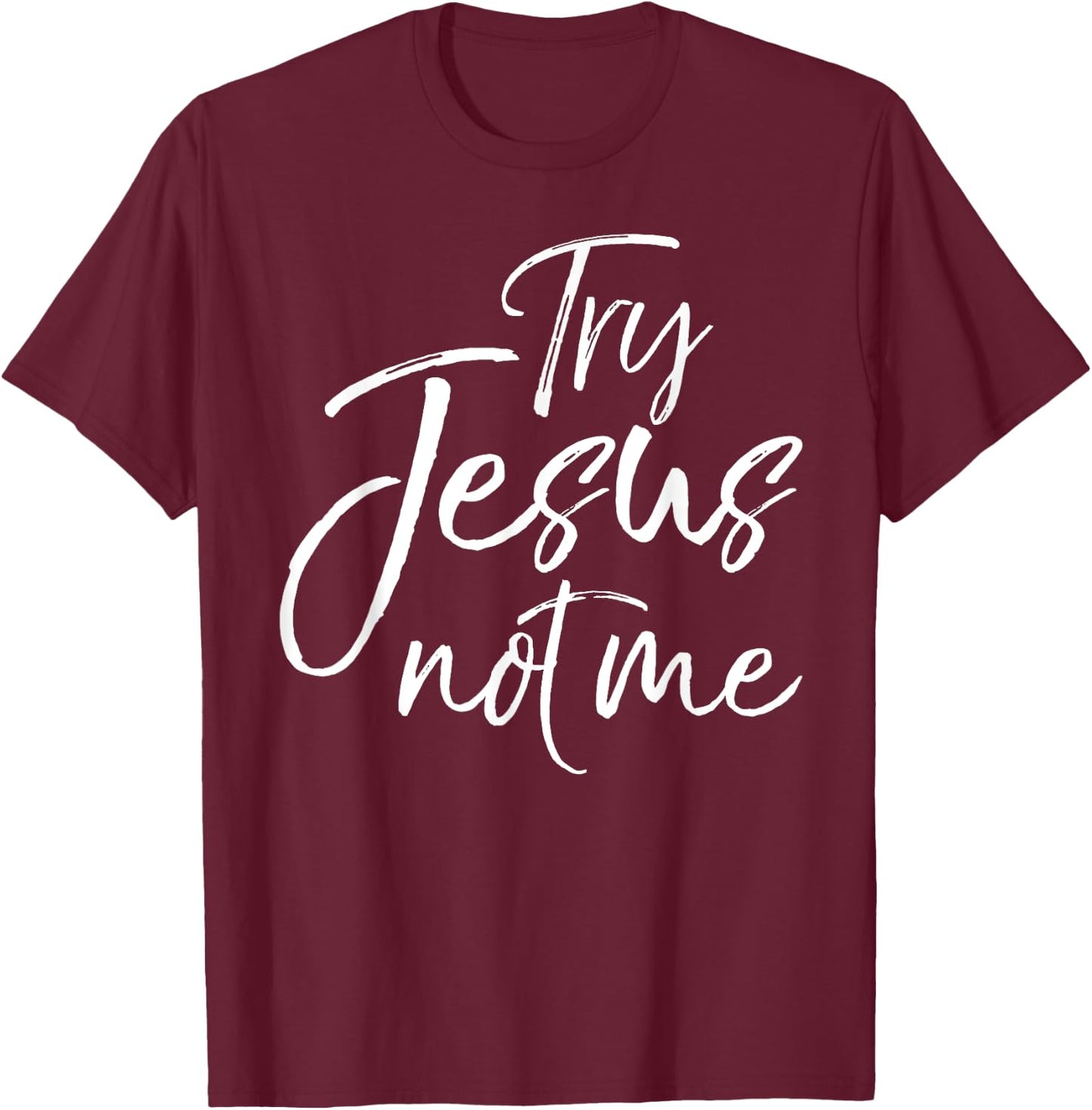 Try Jesus not Me Shirt Sarcastic Funny Christian Evangelism T-Shirt - T-Shirt | Maroon