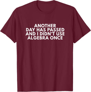 Another Day Has Passed And I Didn't Use Algebra Once T-Shirt - T-Shirt | Maroon