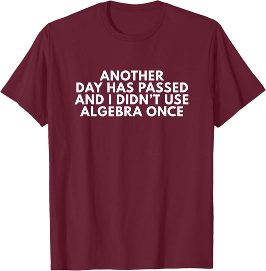 Another Day Has Passed And I Didn't Use Algebra Once T-Shirt - T-Shirt | Maroon