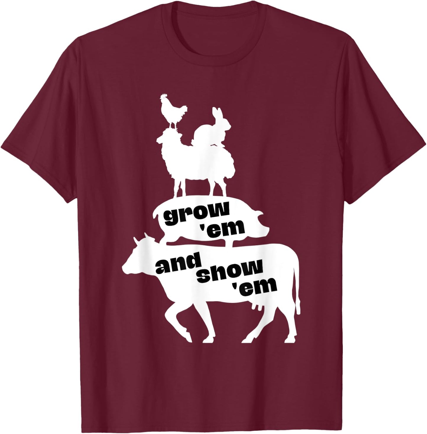Grow Em and Show Em Livestock Show Cow Pig Sheep County Fair T-Shirt - T-Shirt | Maroon