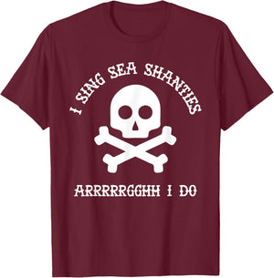 Sea Shanty I Sing Sea Shanties Arrghh I Do Funny Pirate Gift T-Shirt - T-Shirt | Maroon