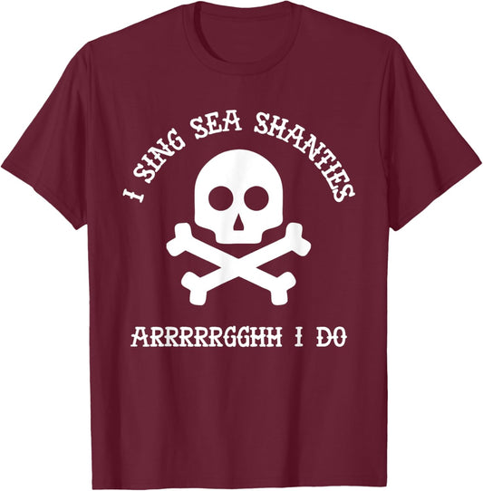Sea Shanty I Sing Sea Shanties Arrghh I Do Funny Pirate Gift T-Shirt - T-Shirt | Maroon