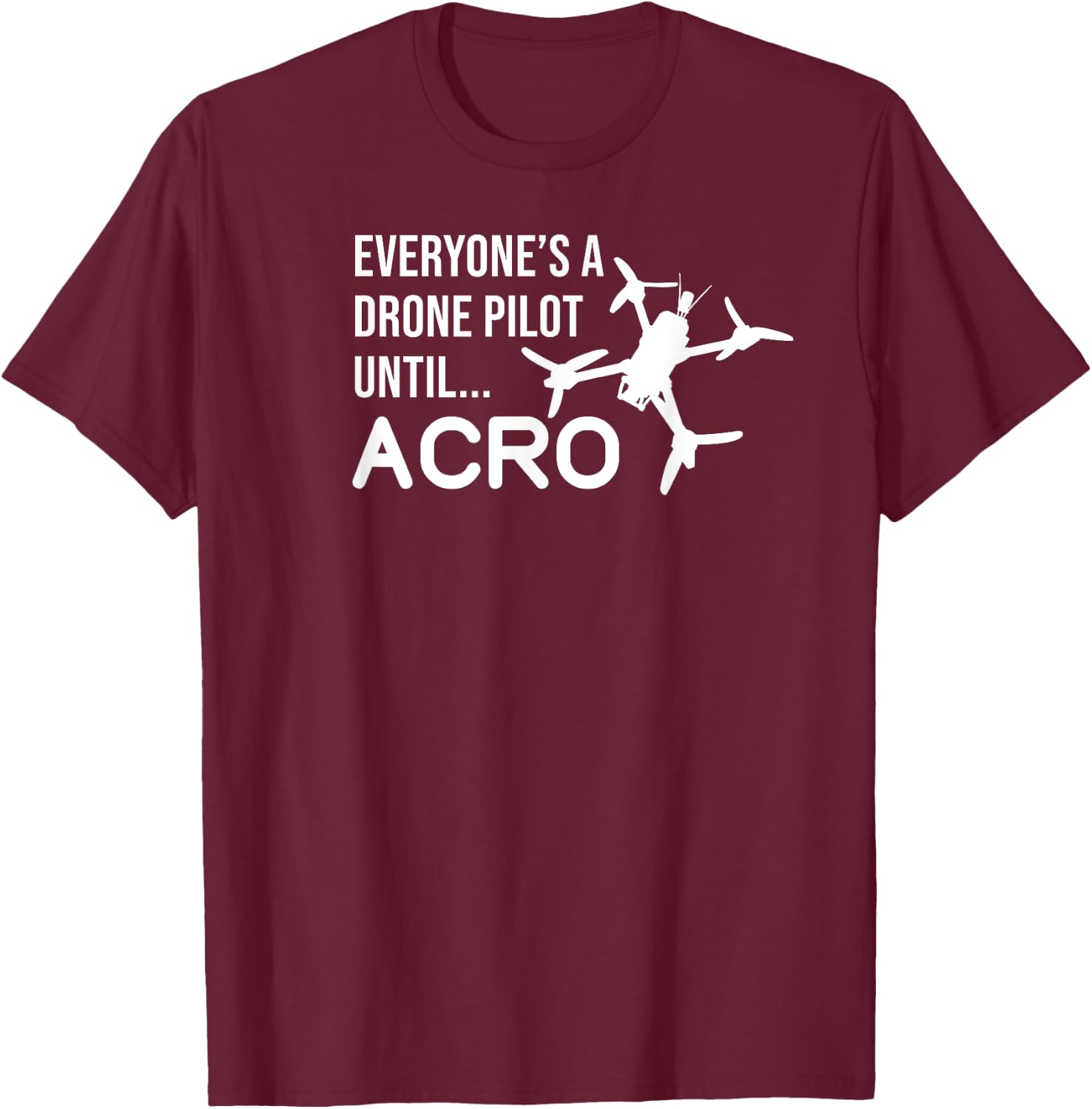 Everyones A Drone Pilot Until Acro Funny - FPV Quad Pilot T-Shirt - T-Shirt | Maroon