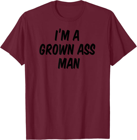 I'm A Grown Ass Man Funny Saying Gift T Shirt T-Shirt - T-Shirt | Maroon