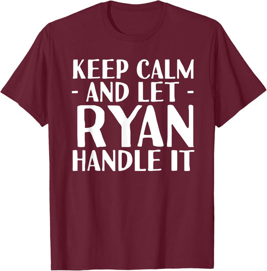 KEEP CALM AND LET RYAN HANDLE IT Funny Birthday Gift T-Shirt - T-Shirt | Maroon
