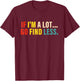 If I'm A Lot Go Find Less Apparel T-Shirt - T-Shirt | Maroon